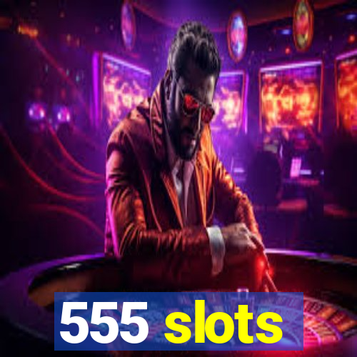 555 slots